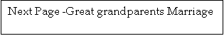 Text Box: Next Page -Great grandparents Marriage