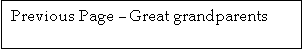 Text Box: Previous Page � Great grandparents