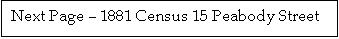 Text Box: Next Page � 1881 Census 15 Peabody Street
